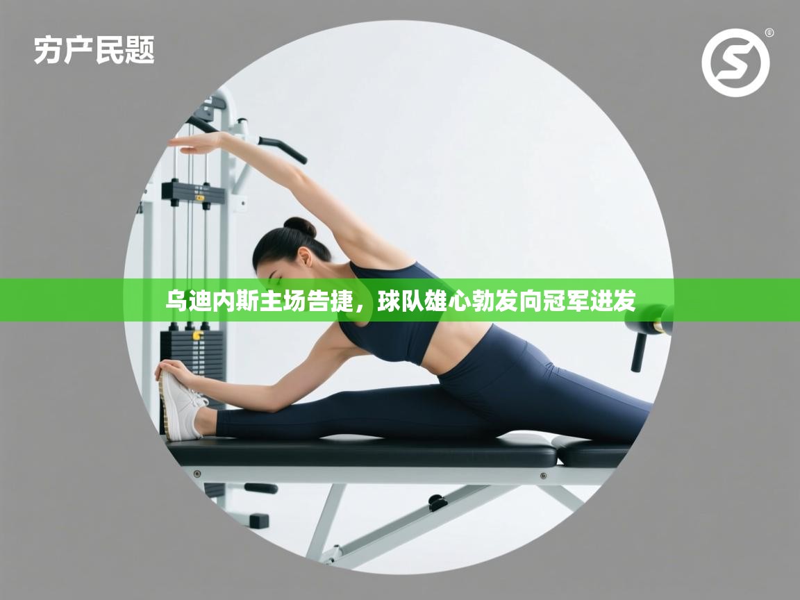 乌迪内斯主场告捷,球队雄心勃发向冠军进发 第1张