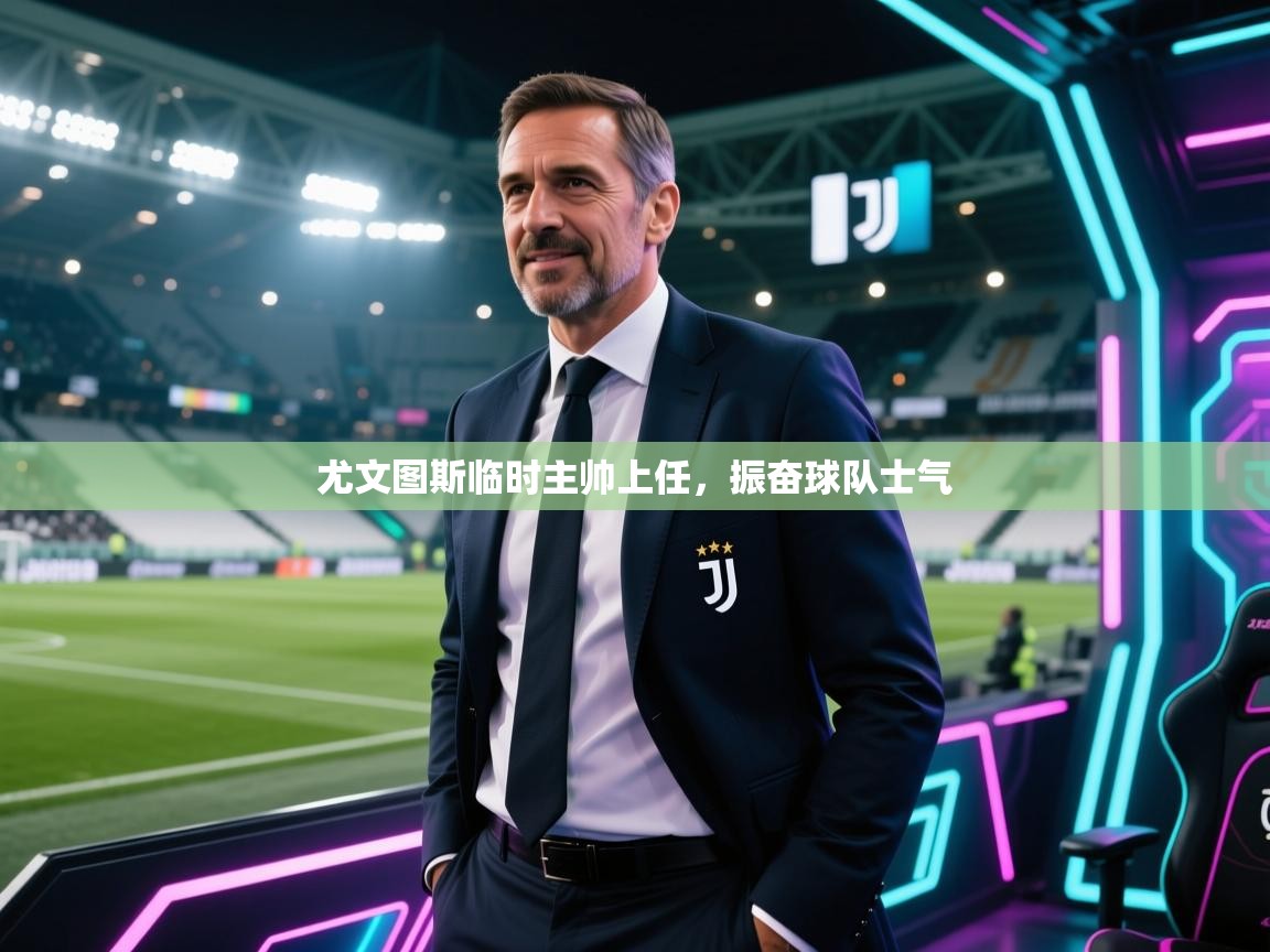 尤文图斯临时主帅上任，振奋球队士气  第1张