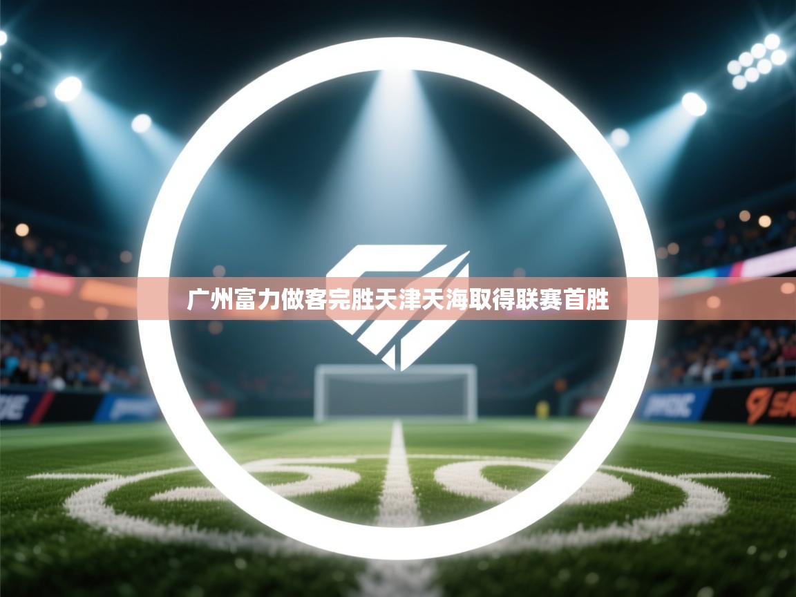 广州富力做客完胜天津天海取得联赛首胜  第2张