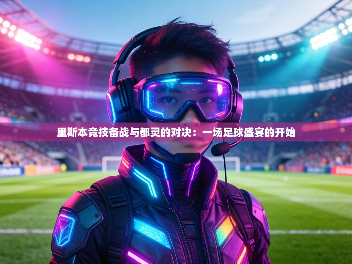 里斯本竞技备战与都灵的对决：一场足球盛宴的开始  第2张