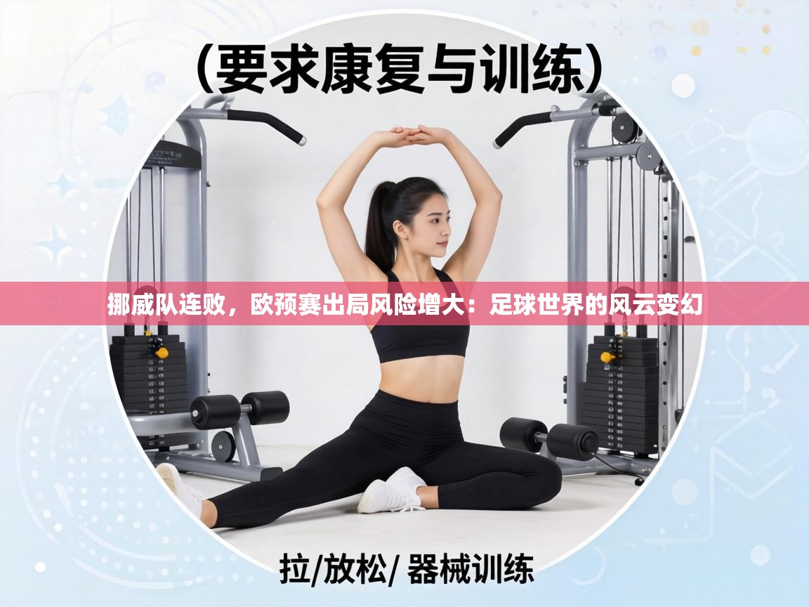 挪威队连败,欧预赛出局风险增大:足球世界的风云变幻 第1张