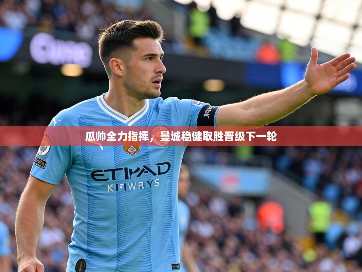 瓜帅全力指挥,曼城稳健取胜晋级下一轮 第1张