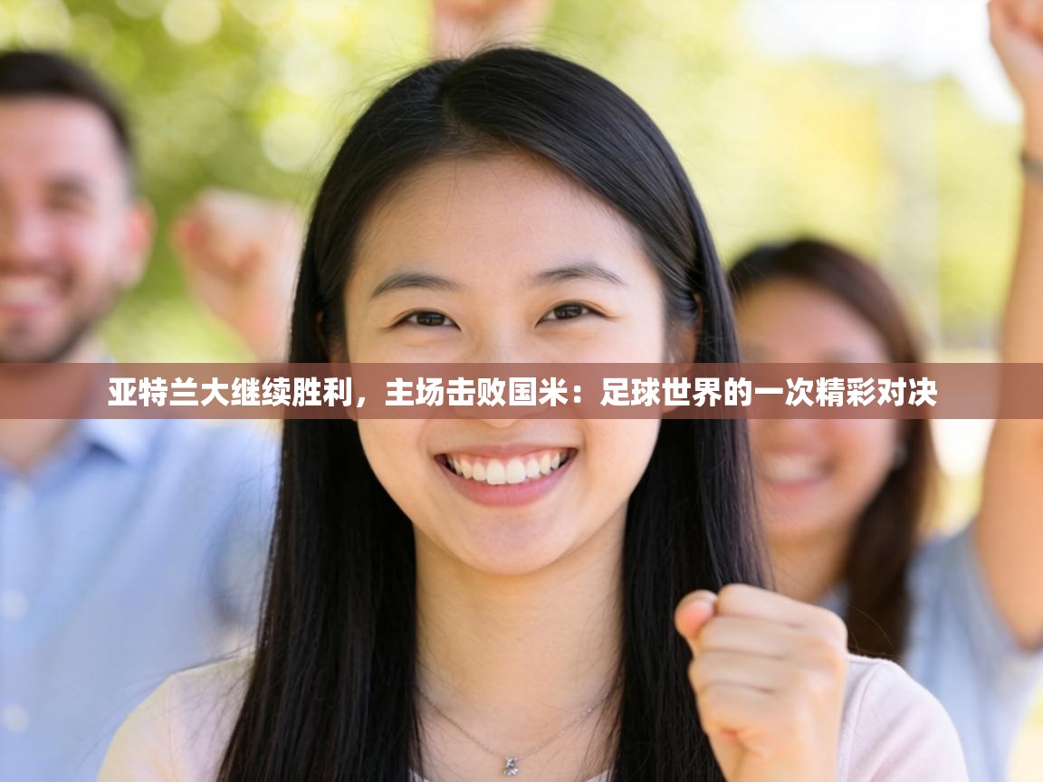 亚特兰大继续胜利,主场击败国米:足球世界的一次精彩对决 第2张