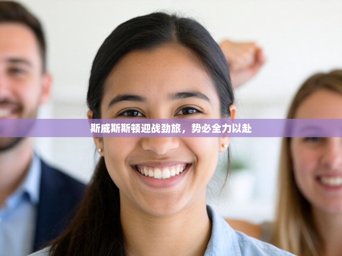 斯威斯斯顿迎战劲旅，势必全力以赴  第1张