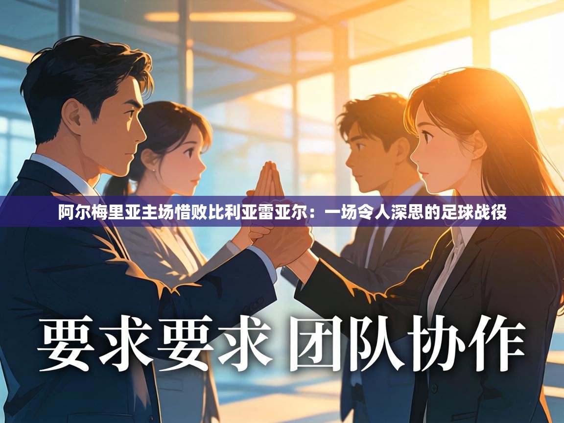 阿尔梅里亚主场惜败比利亚雷亚尔：一场令人深思的足球战役  第1张